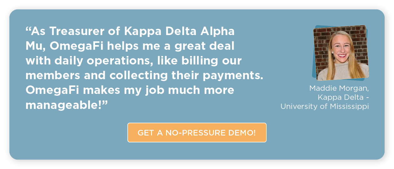OmegaFi has made Maddie Morgan (treasurer of Kappa Delta Alpha Mu)’s job easier, simplifying payments and billing. Get a demo today.