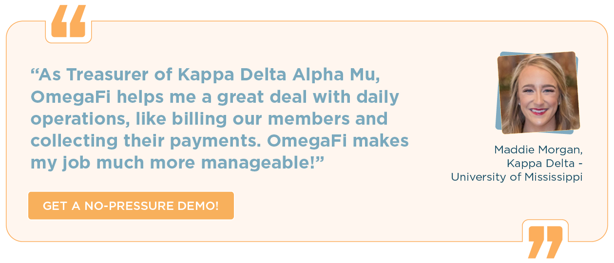 “As treasurer of Kappa Delta Alpha Mu, OmegaFi helps me a great deal with daily operations, like billing out members and collecting payments. OmegaFi makes my job much more manageable!” Click here for a no pressure-demo.